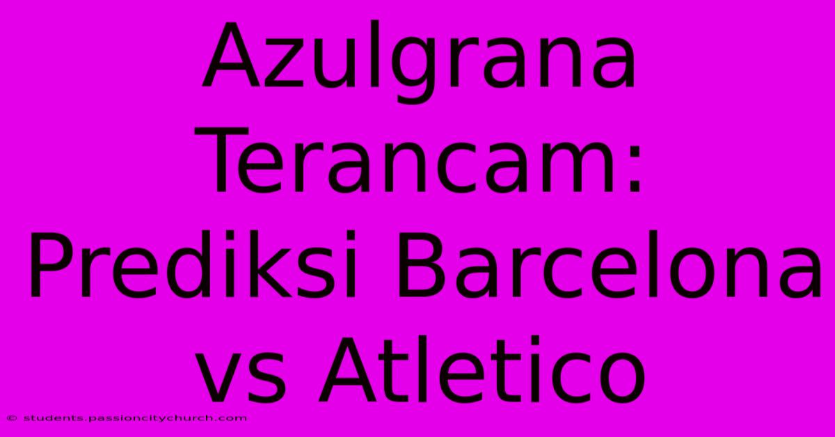 Azulgrana Terancam: Prediksi Barcelona Vs Atletico