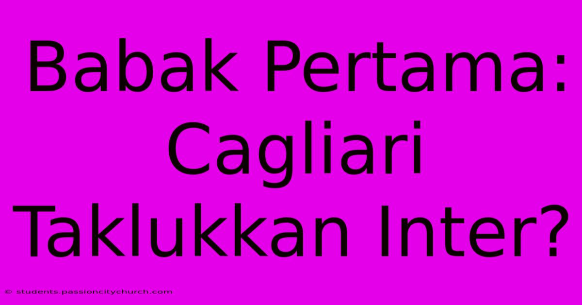 Babak Pertama: Cagliari Taklukkan Inter?