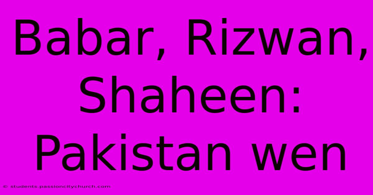 Babar, Rizwan, Shaheen: Pakistan Wen