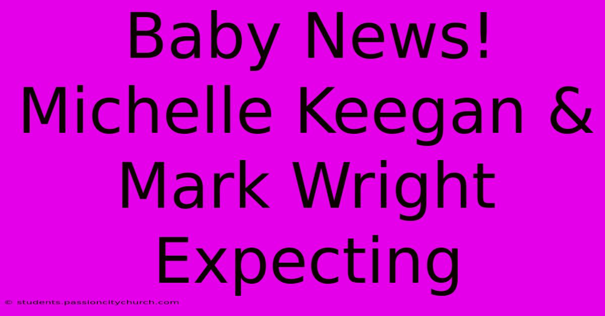 Baby News! Michelle Keegan & Mark Wright Expecting