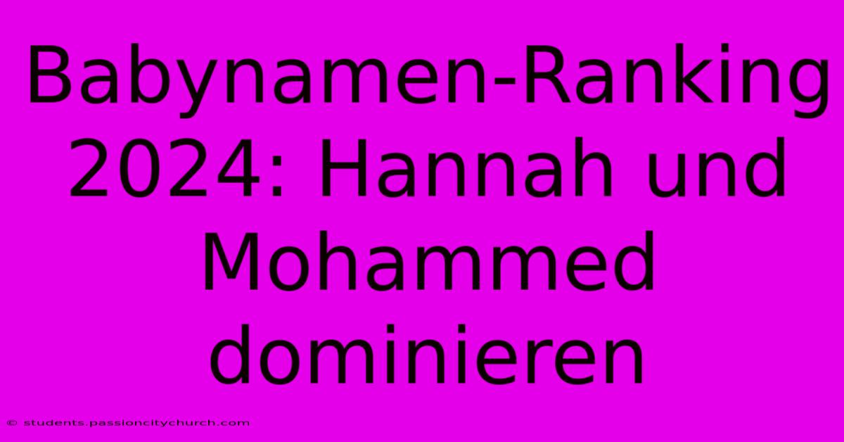 Babynamen-Ranking 2024: Hannah Und Mohammed Dominieren