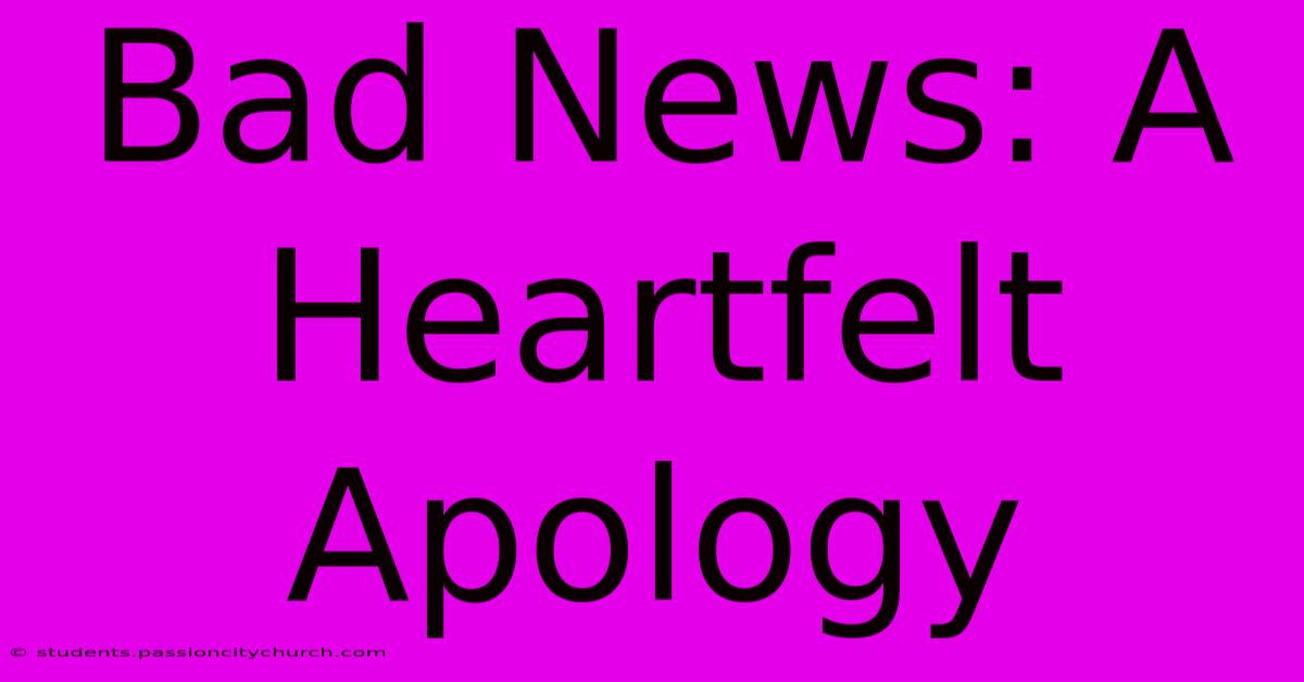 Bad News: A Heartfelt Apology