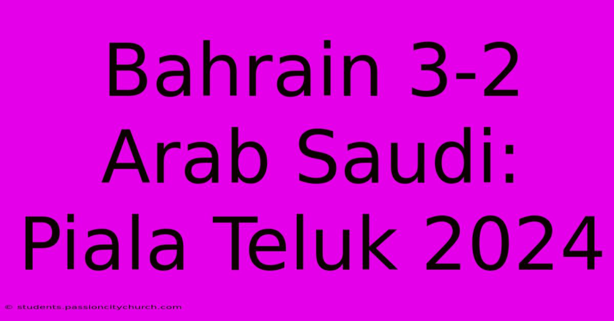 Bahrain 3-2 Arab Saudi: Piala Teluk 2024