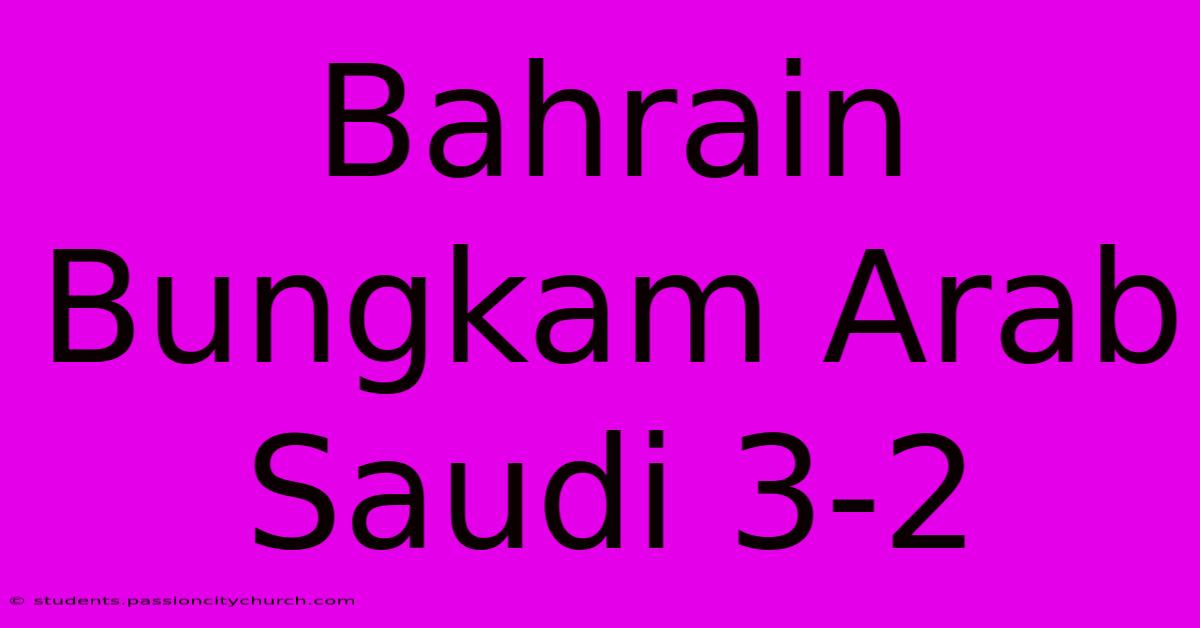 Bahrain Bungkam Arab Saudi 3-2