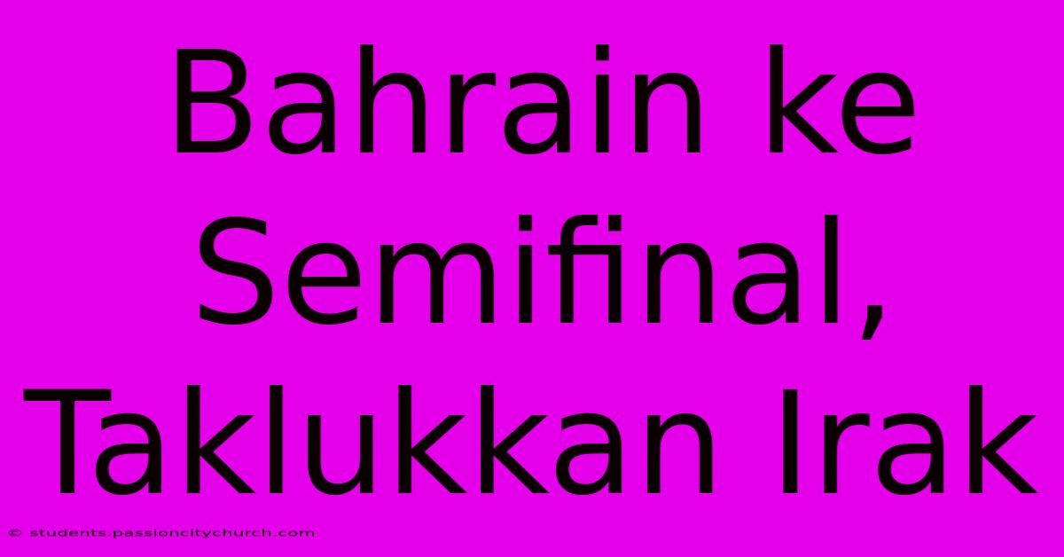 Bahrain Ke Semifinal, Taklukkan Irak