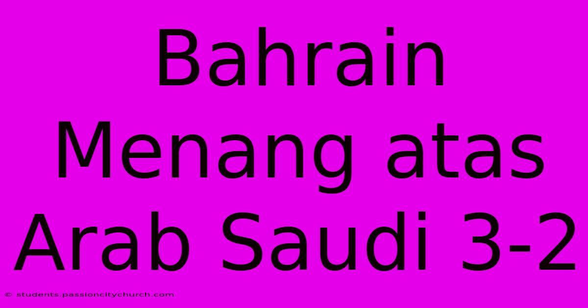 Bahrain Menang Atas Arab Saudi 3-2