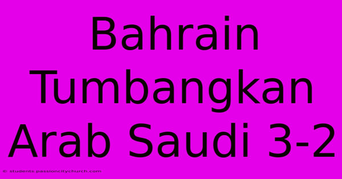 Bahrain Tumbangkan Arab Saudi 3-2