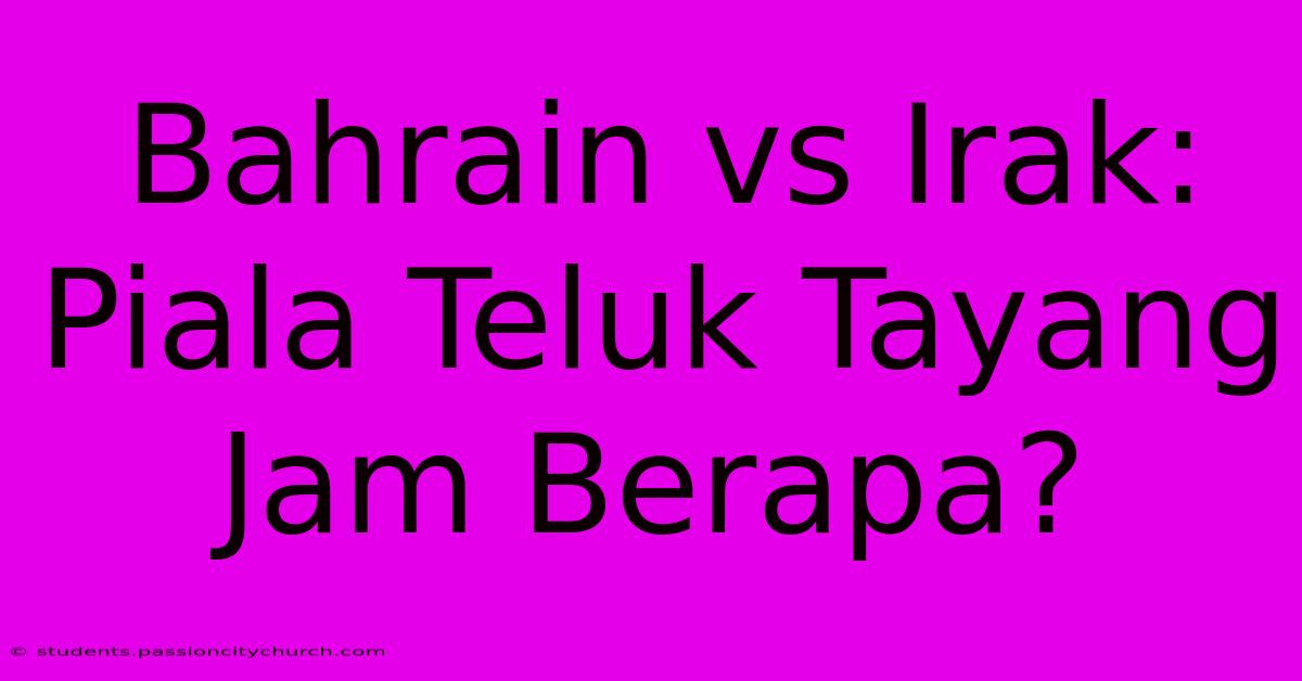 Bahrain Vs Irak: Piala Teluk Tayang Jam Berapa?