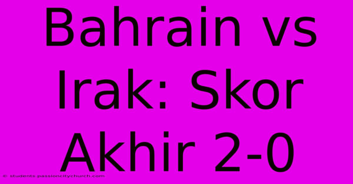 Bahrain Vs Irak: Skor Akhir 2-0