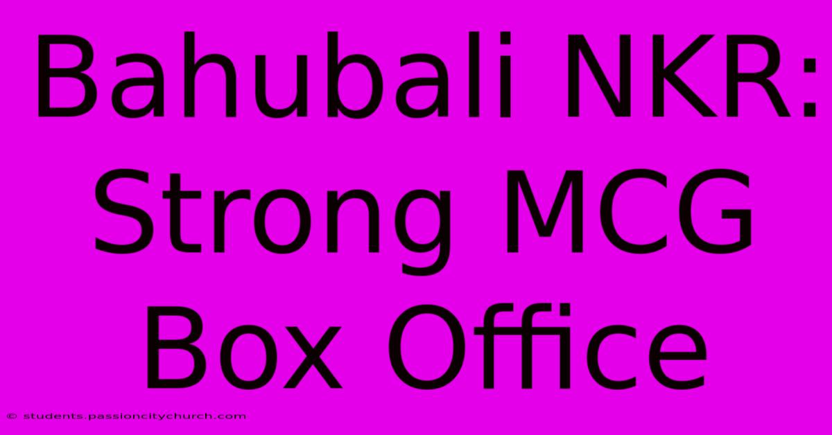 Bahubali NKR: Strong MCG Box Office