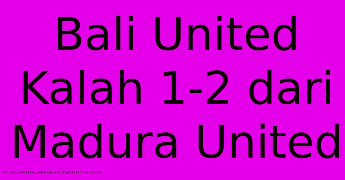 Bali United Kalah 1-2 Dari Madura United