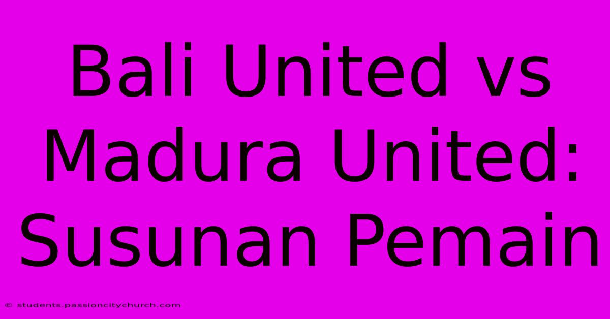 Bali United Vs Madura United: Susunan Pemain