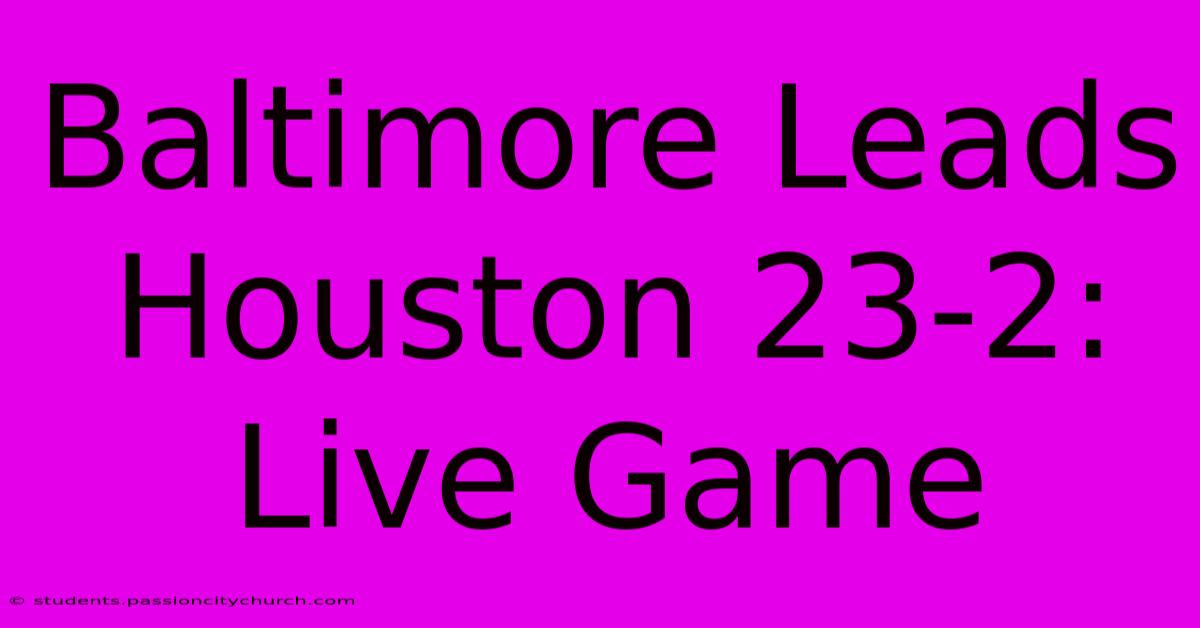 Baltimore Leads Houston 23-2: Live Game