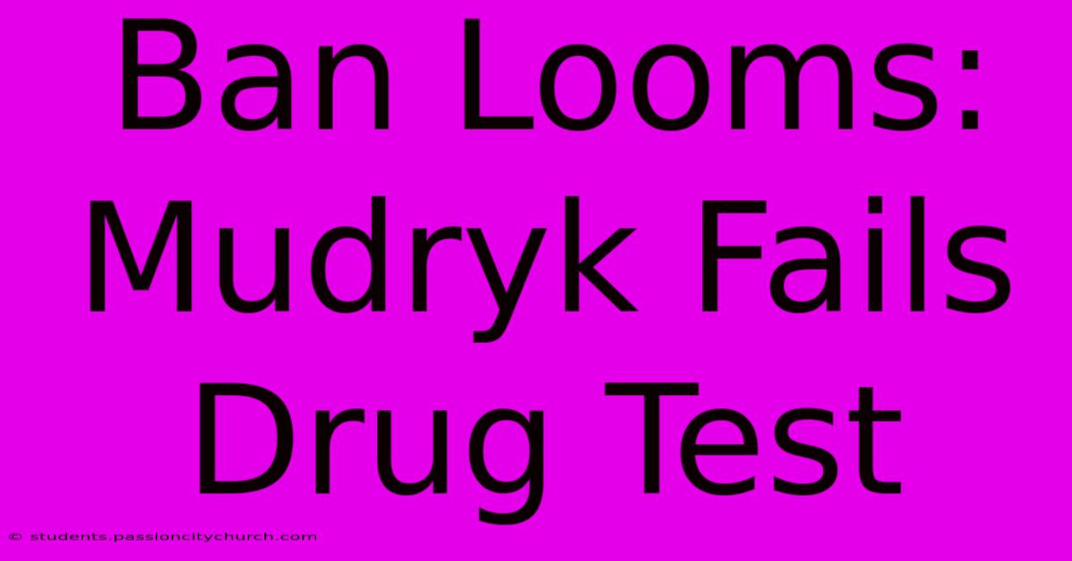 Ban Looms: Mudryk Fails Drug Test