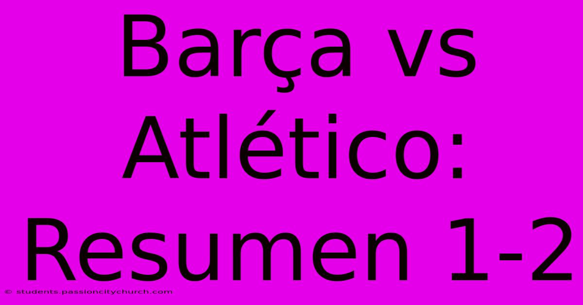 Barça Vs Atlético: Resumen 1-2