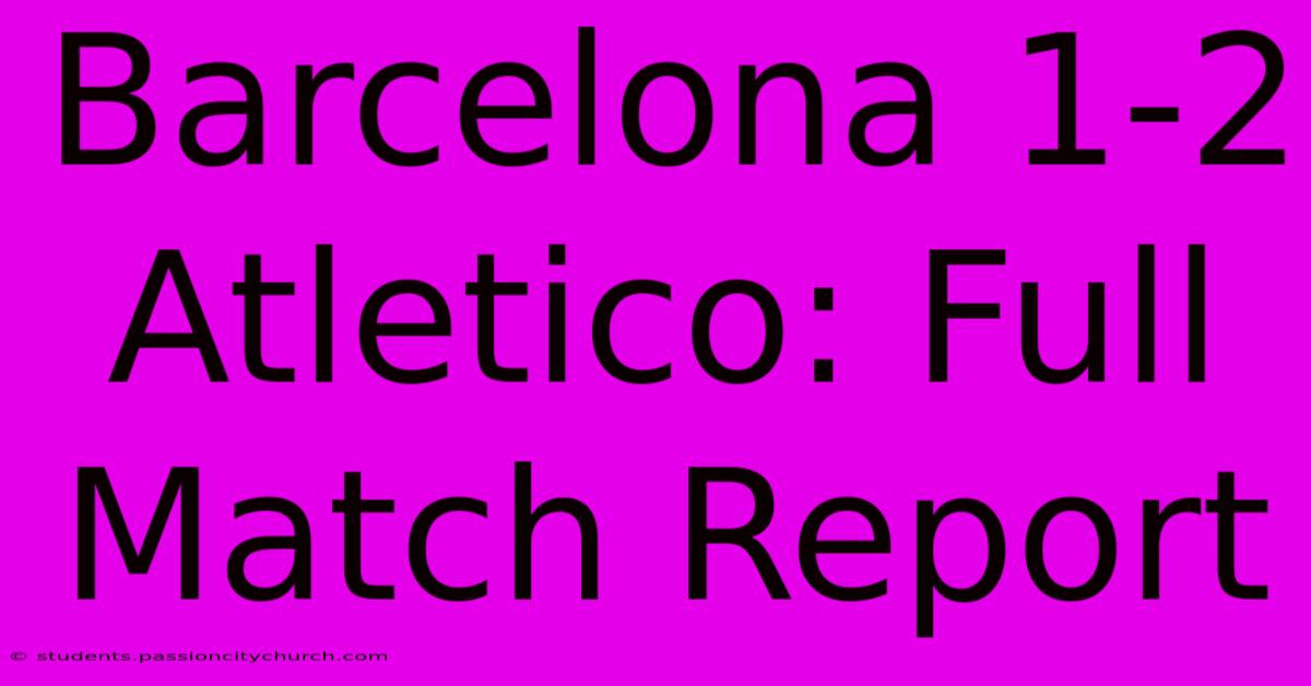 Barcelona 1-2 Atletico: Full Match Report