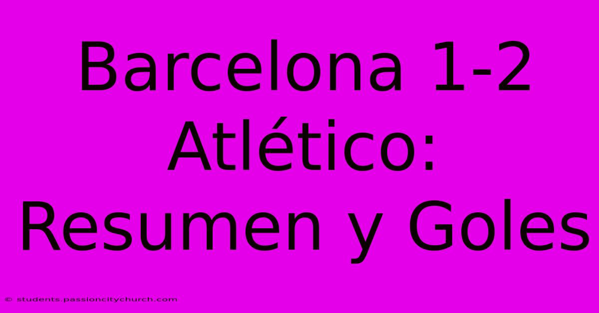 Barcelona 1-2 Atlético: Resumen Y Goles