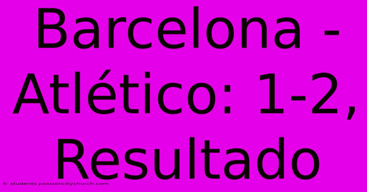 Barcelona - Atlético: 1-2, Resultado