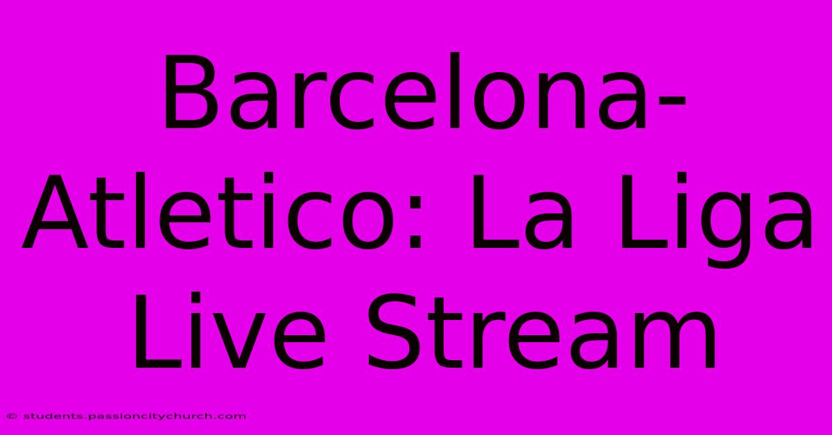 Barcelona-Atletico: La Liga Live Stream