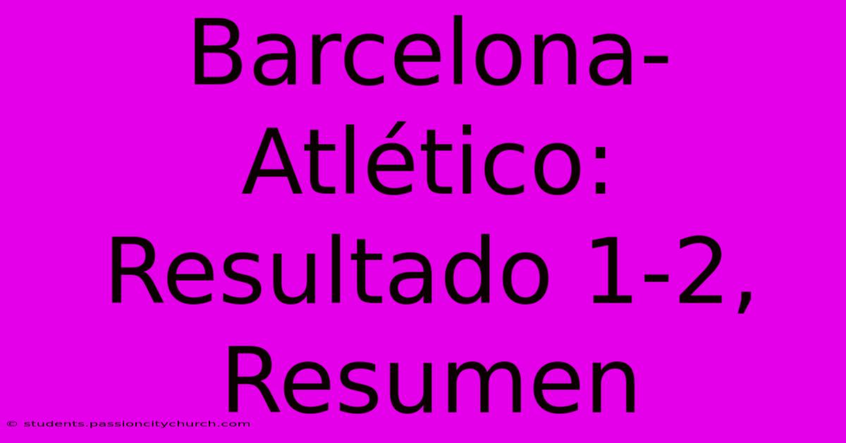 Barcelona-Atlético: Resultado 1-2, Resumen