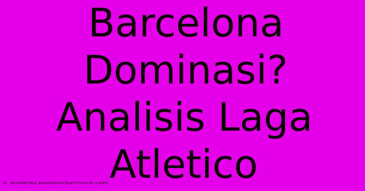 Barcelona Dominasi? Analisis Laga Atletico