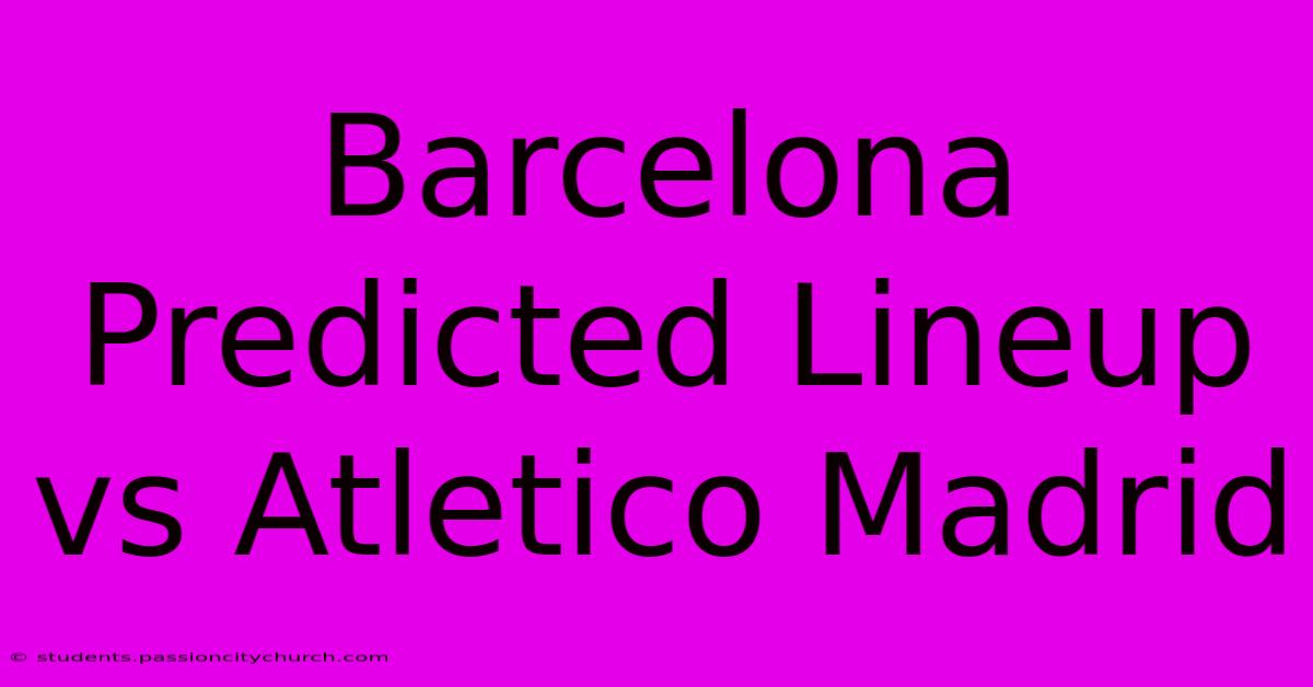 Barcelona Predicted Lineup Vs Atletico Madrid