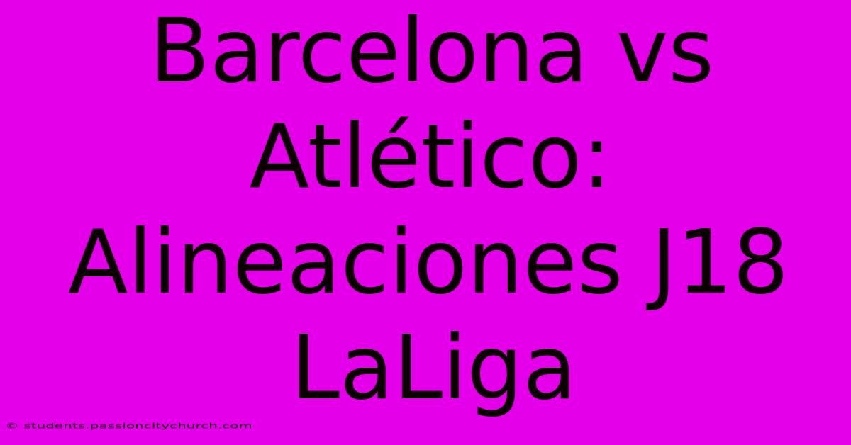 Barcelona Vs Atlético: Alineaciones J18 LaLiga