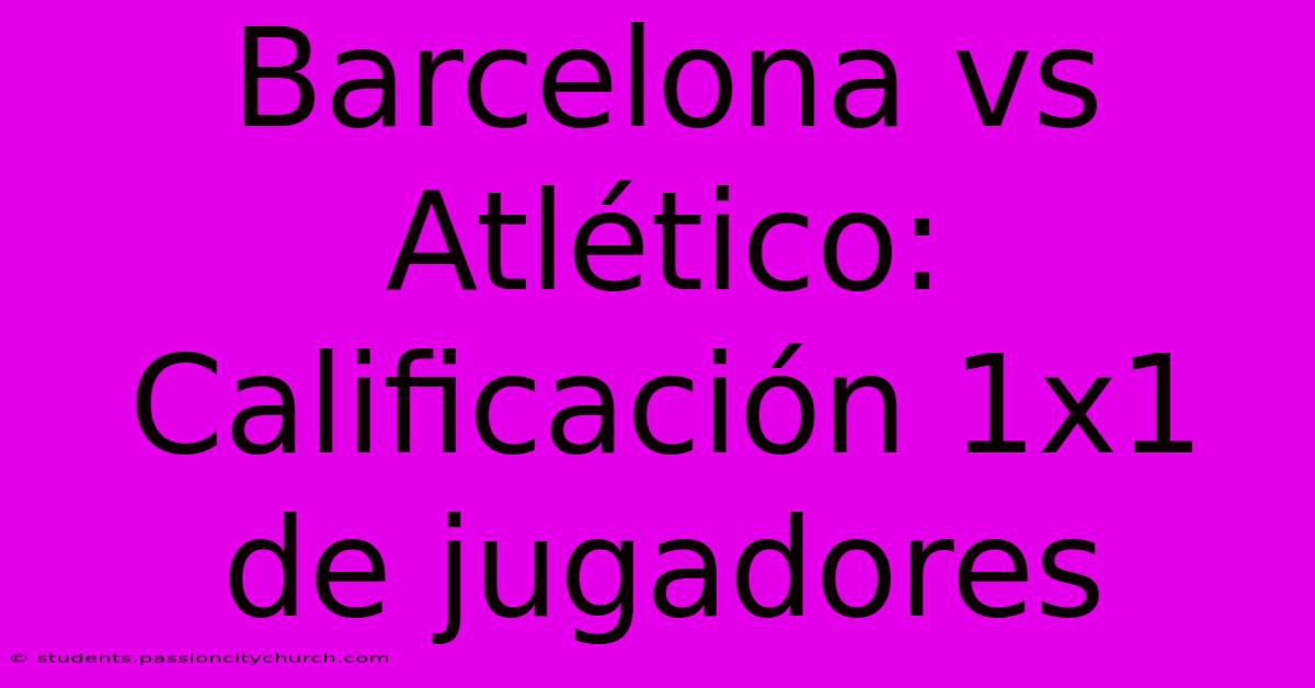 Barcelona Vs Atlético: Calificación 1x1 De Jugadores