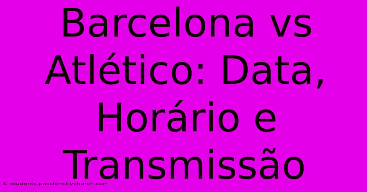 Barcelona Vs Atlético: Data, Horário E Transmissão