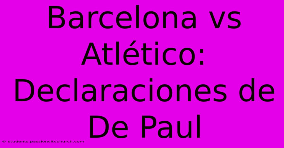 Barcelona Vs Atlético: Declaraciones De De Paul