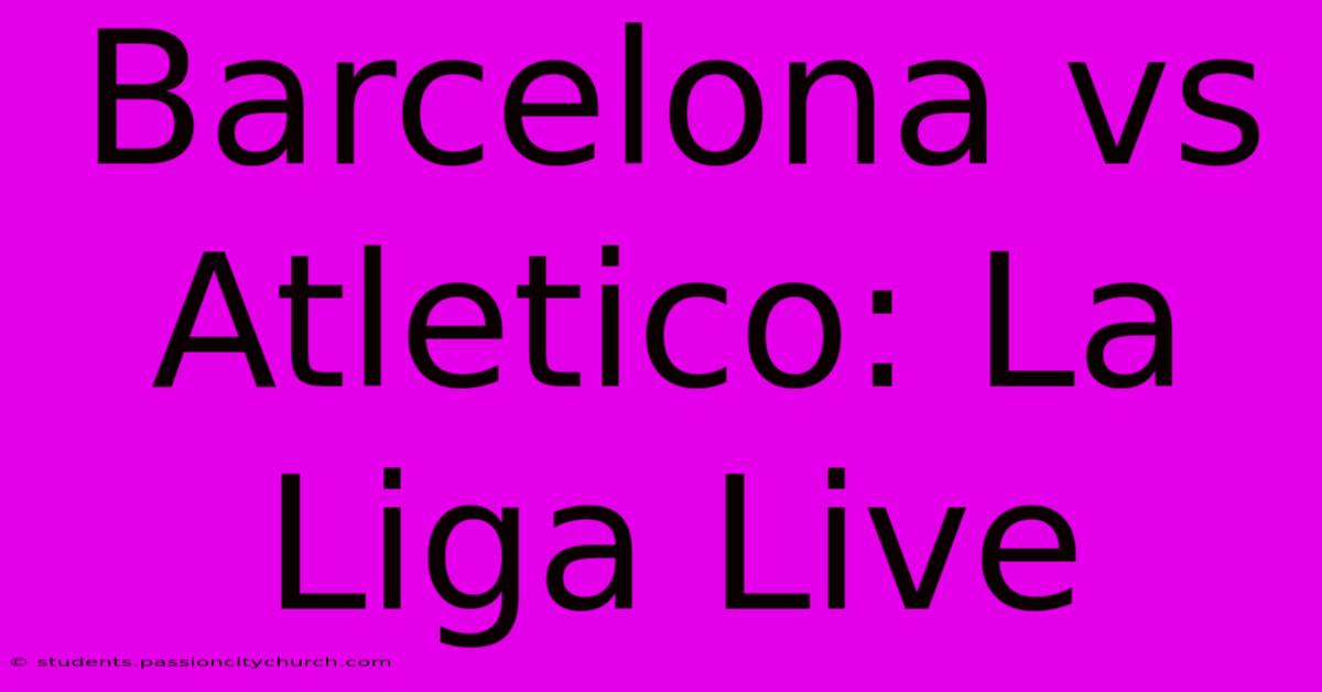 Barcelona Vs Atletico: La Liga Live