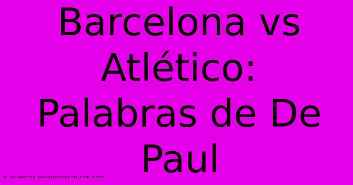 Barcelona Vs Atlético:  Palabras De De Paul