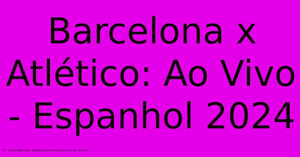 Barcelona X Atlético: Ao Vivo - Espanhol 2024