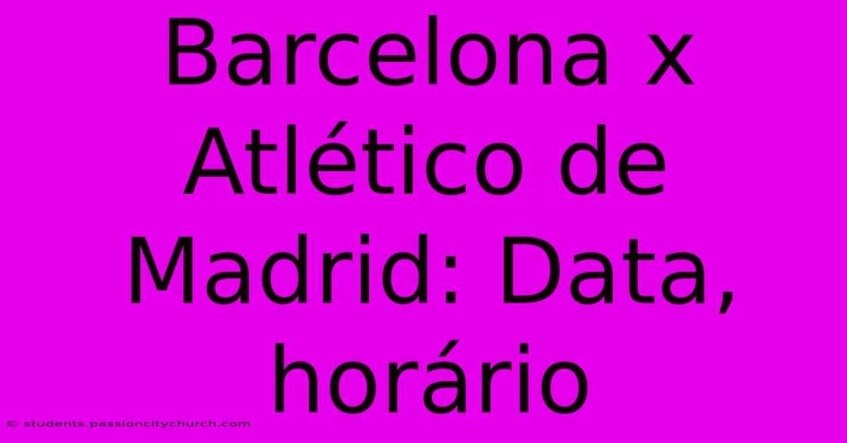 Barcelona X Atlético De Madrid: Data, Horário