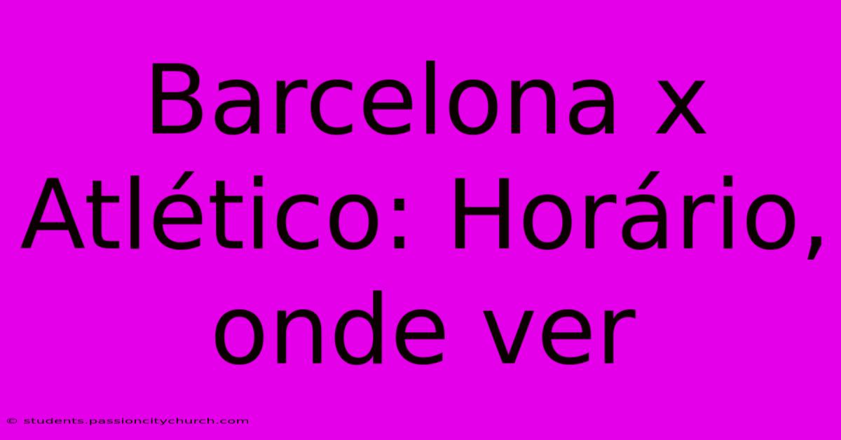 Barcelona X Atlético: Horário, Onde Ver