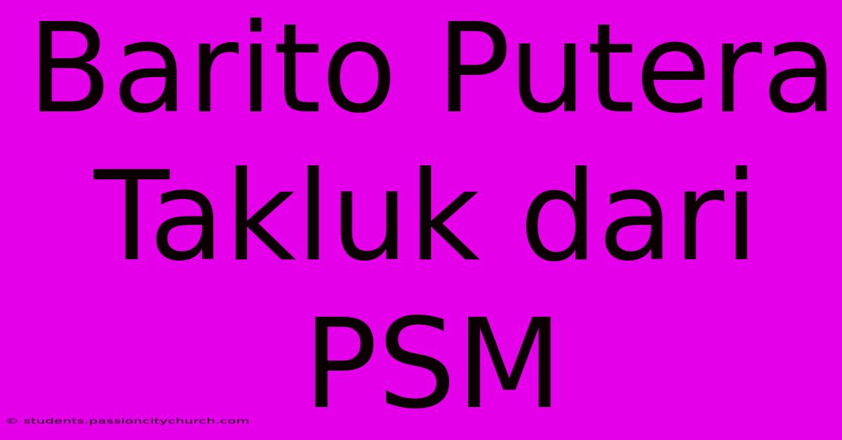 Barito Putera Takluk Dari PSM