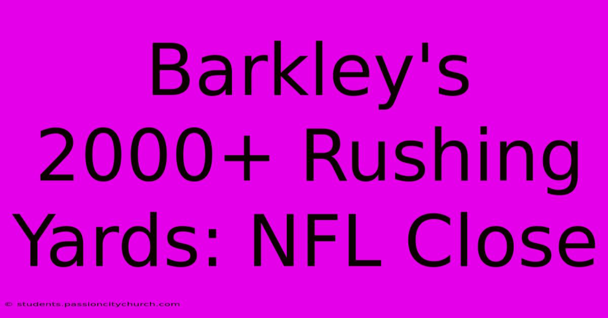 Barkley's 2000+ Rushing Yards: NFL Close