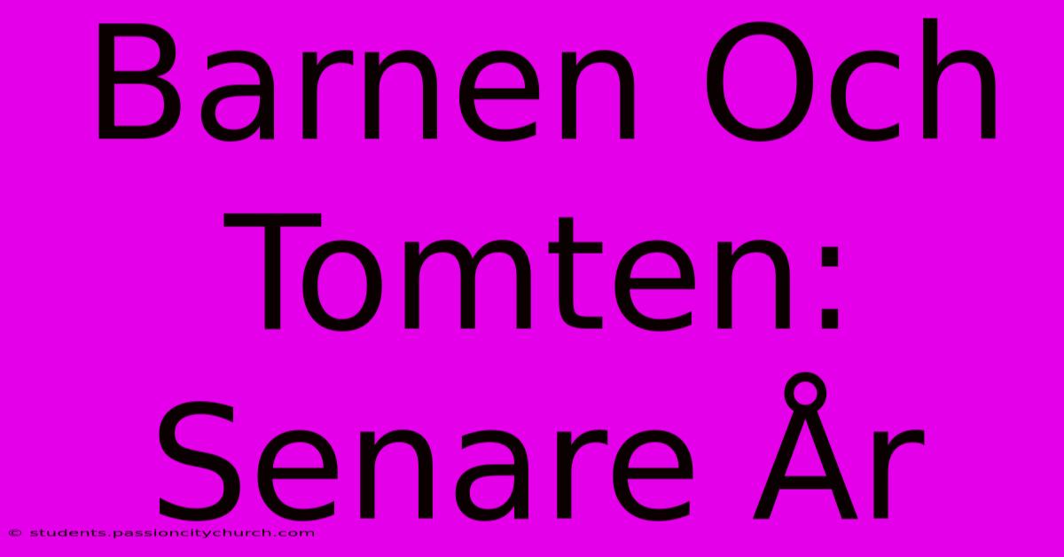 Barnen Och Tomten: Senare År