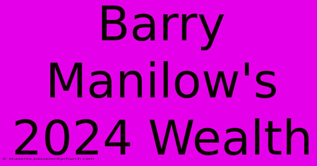 Barry Manilow's 2024 Wealth