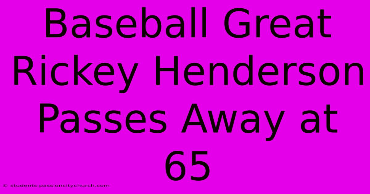 Baseball Great Rickey Henderson Passes Away At 65