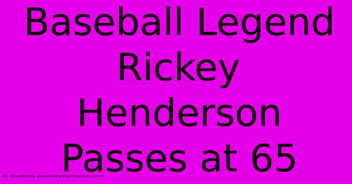 Baseball Legend Rickey Henderson Passes At 65