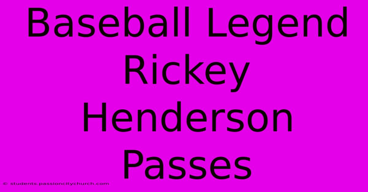 Baseball Legend Rickey Henderson Passes