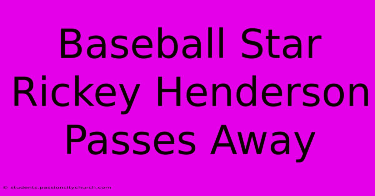 Baseball Star Rickey Henderson Passes Away