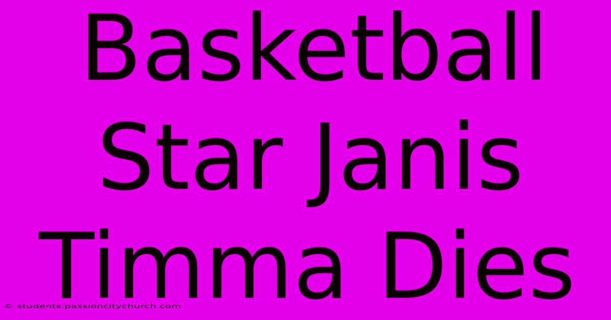 Basketball Star Janis Timma Dies