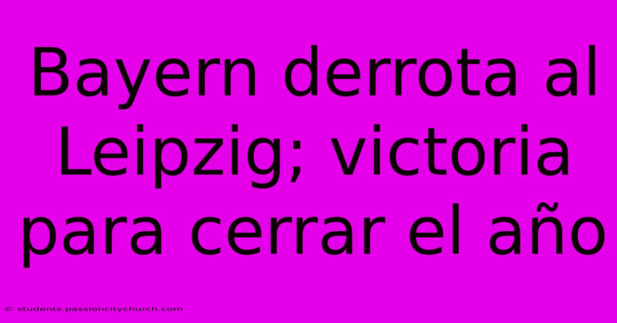 Bayern Derrota Al Leipzig; Victoria Para Cerrar El Año