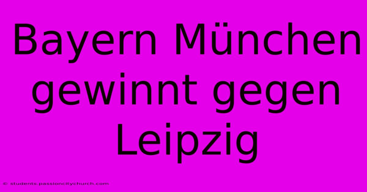 Bayern München Gewinnt Gegen Leipzig