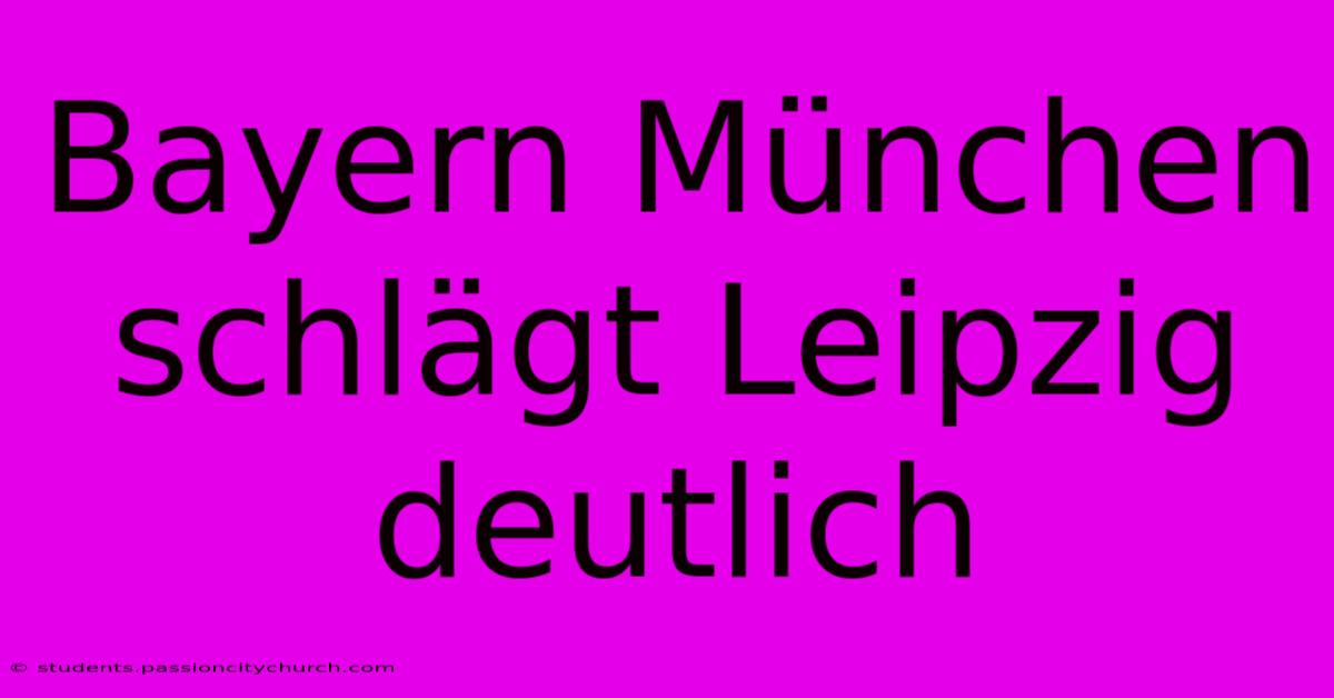 Bayern München Schlägt Leipzig Deutlich