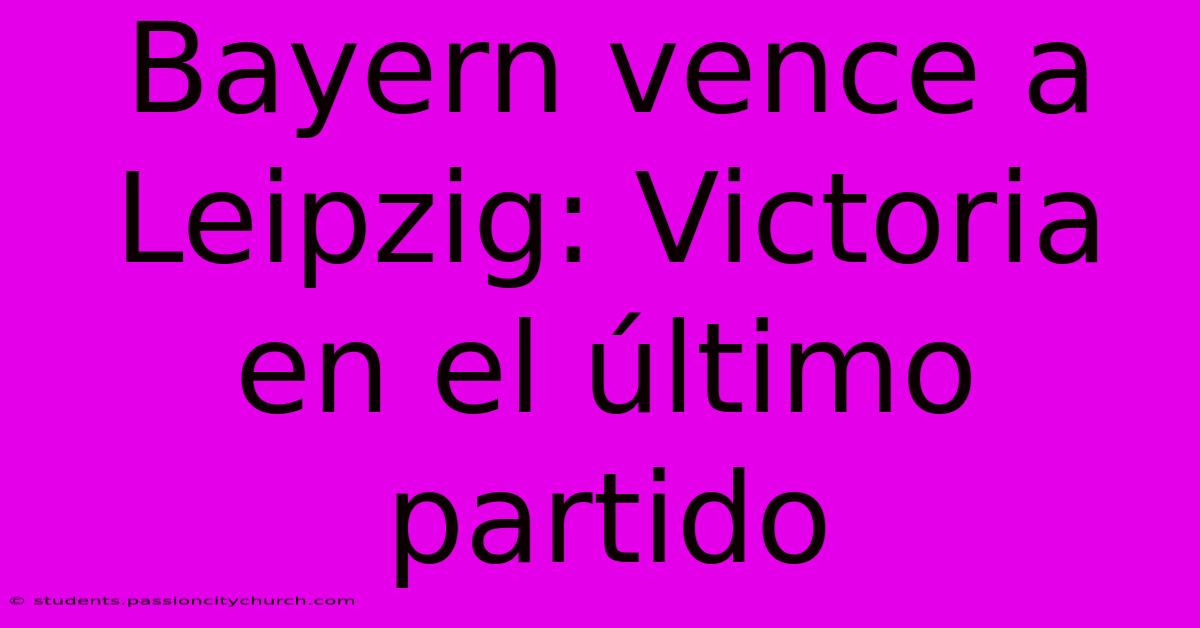 Bayern Vence A Leipzig: Victoria En El Último Partido
