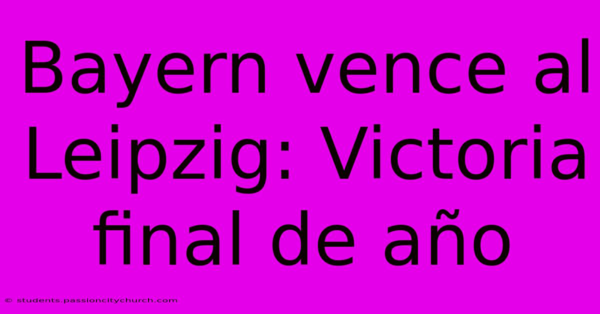 Bayern Vence Al Leipzig: Victoria Final De Año