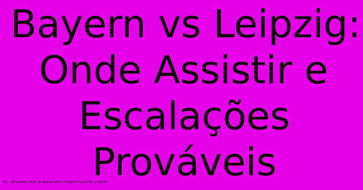 Bayern Vs Leipzig: Onde Assistir E Escalações Prováveis